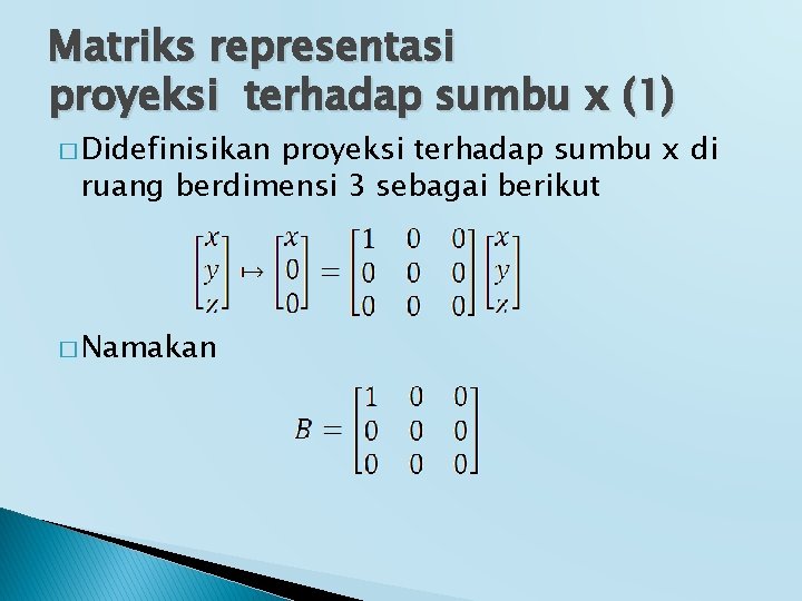 Matriks representasi proyeksi terhadap sumbu x (1) � Didefinisikan proyeksi terhadap sumbu x di