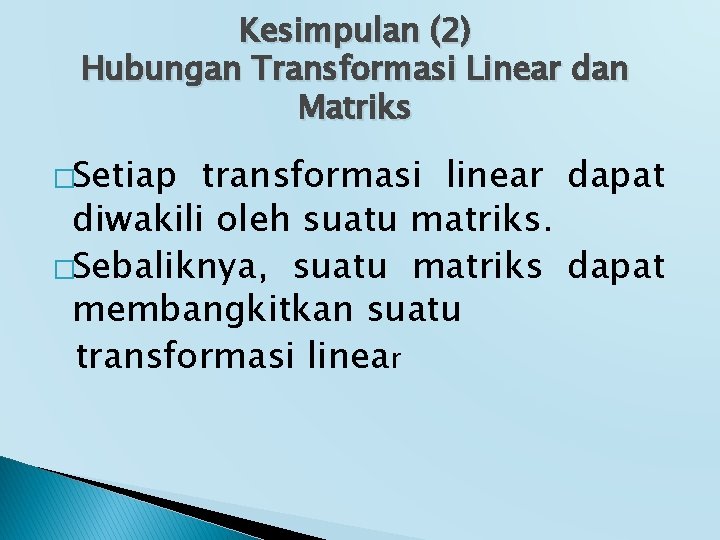 Kesimpulan (2) Hubungan Transformasi Linear dan Matriks �Setiap transformasi linear dapat diwakili oleh suatu