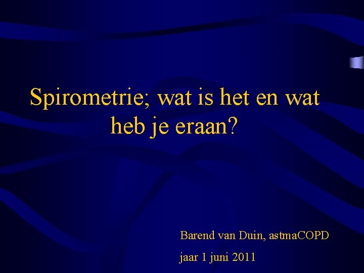 Spirometrie; wat is het en wat heb je eraan? Barend van Duin, astma. COPD