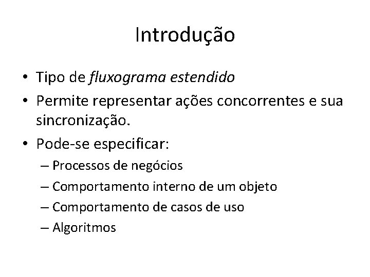Introdução • Tipo de fluxograma estendido • Permite representar ações concorrentes e sua sincronização. Introdução • Tipo de fluxograma estendido • Permite representar ações concorrentes e sua sincronização.