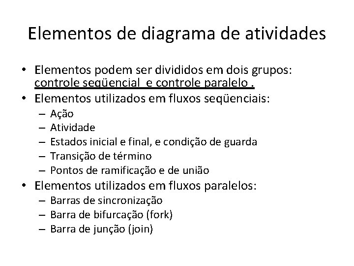 Elementos de diagrama de atividades • Elementos podem ser divididos em dois grupos: controle Elementos de diagrama de atividades • Elementos podem ser divididos em dois grupos: controle