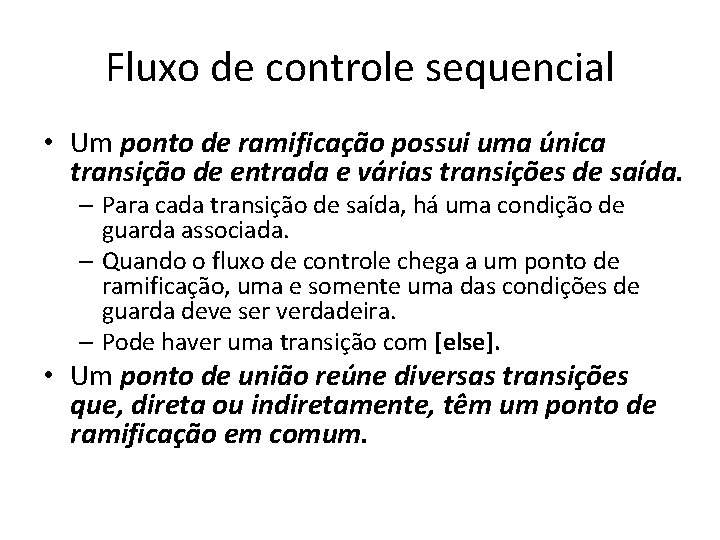 Fluxo de controle sequencial • Um ponto de ramificação possui uma única transição de Fluxo de controle sequencial • Um ponto de ramificação possui uma única transição de