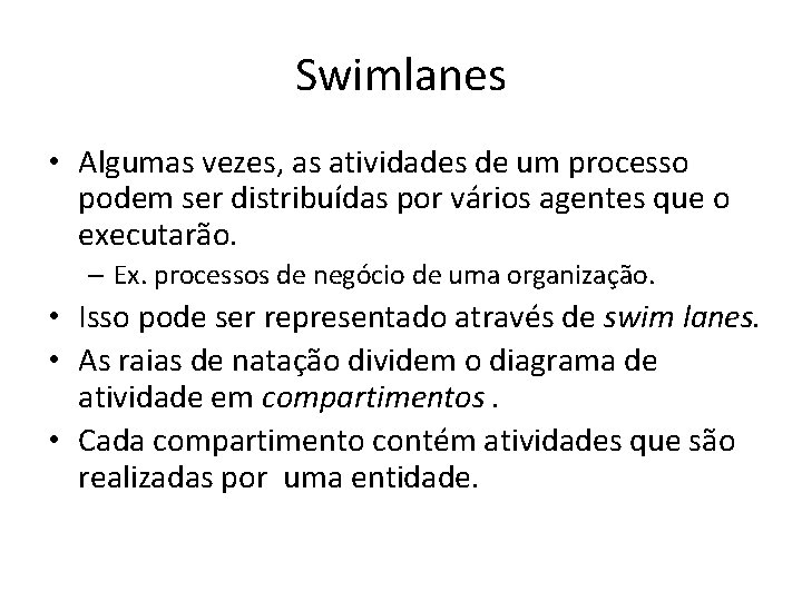Swimlanes • Algumas vezes, as atividades de um processo podem ser distribuídas por vários Swimlanes • Algumas vezes, as atividades de um processo podem ser distribuídas por vários