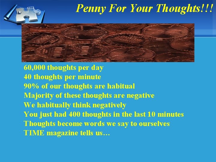 Penny For Your Thoughts!!! 60, 000 thoughts per day 40 thoughts per minute 90%