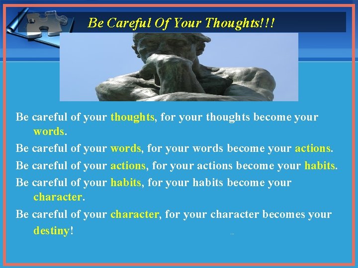 Be Careful Of Your Thoughts!!! Be careful of your thoughts, for your thoughts become