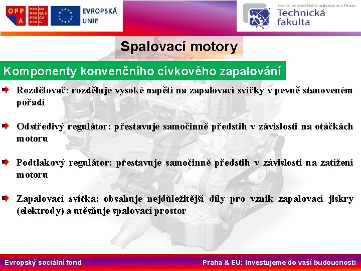 Spalovací motory Komponenty konvenčního cívkového zapalování Rozdělovač: rozděluje vysoké napětí na zapalovací svíčky v