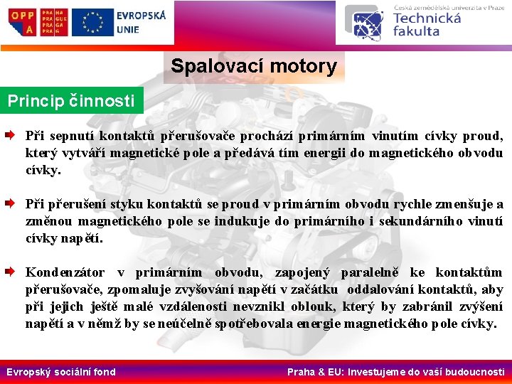 Spalovací motory Princip činnosti Při sepnutí kontaktů přerušovače prochází primárním vinutím cívky proud, který