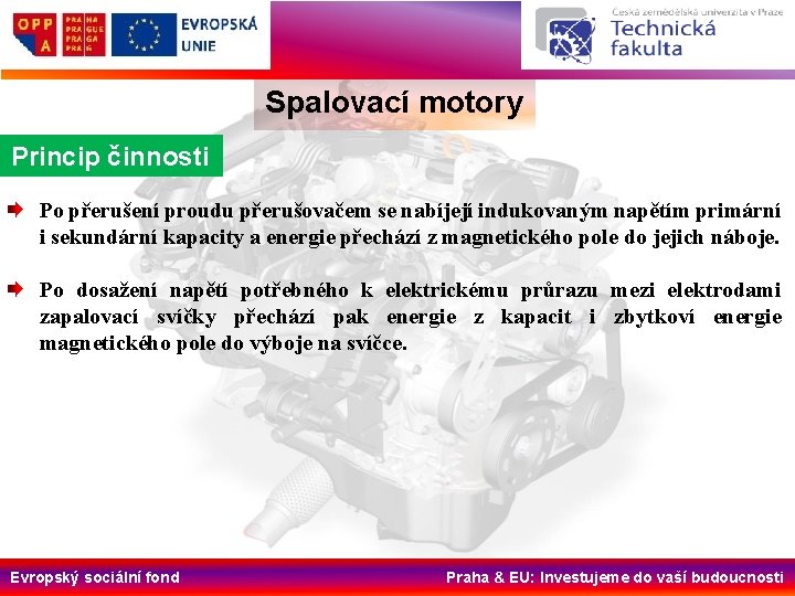 Spalovací motory Princip činnosti Po přerušení proudu přerušovačem se nabíjejí indukovaným napětím primární i