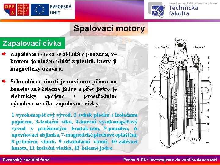 Spalovací motory Zapalovací cívka se skládá z pouzdra, ve kterém je uložen plášť z