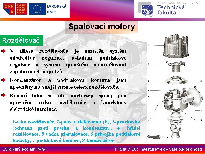 Spalovací motory Rozdělovač V tělese rozdělovače je umístěn systém odstředivé regulace, ovládání podtlakové regulace