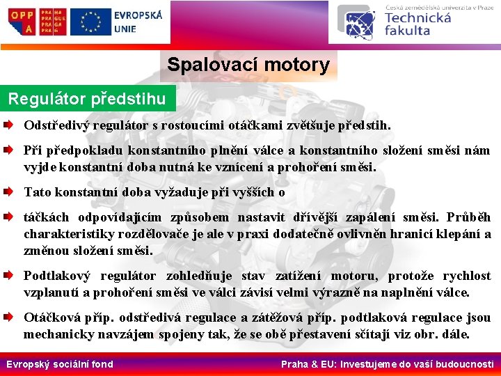 Spalovací motory Regulátor předstihu Odstředivý regulátor s rostoucími otáčkami zvětšuje předstih. Při předpokladu konstantního