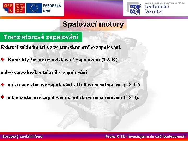 Spalovací motory Tranzistorové zapalování Existují základní tři verze tranzistorového zapalování. Kontakty řízené tranzistorové zapalování Spalovací motory Tranzistorové zapalování Existují základní tři verze tranzistorového zapalování. Kontakty řízené tranzistorové zapalování