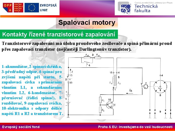 Spalovací motory Kontakty řízené tranzistorové zapalování Tranzistorové zapalování má úlohu proudového zesilovače a spíná