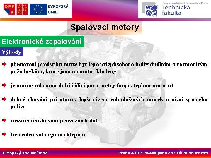 Spalovací motory Elektronické zapalování Výhody přestavení předstihu může být lépe přizpůsobeno individuálním a rozmanitým