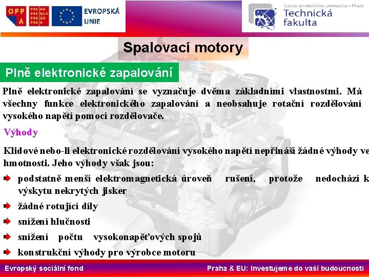 Spalovací motory Plně elektronické zapalování se vyznačuje dvěma základními vlastnostmi. Má všechny funkce elektronického