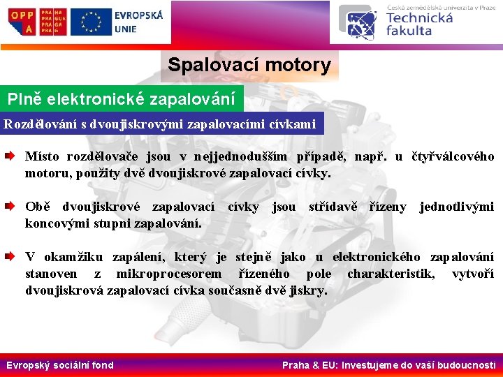 Spalovací motory Plně elektronické zapalování Rozdělování s dvoujiskrovými zapalovacími cívkami Místo rozdělovače jsou v Spalovací motory Plně elektronické zapalování Rozdělování s dvoujiskrovými zapalovacími cívkami Místo rozdělovače jsou v