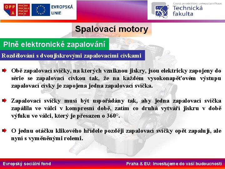 Spalovací motory Plně elektronické zapalování Rozdělování s dvoujiskrovými zapalovacími cívkami Obě zapalovací svíčky, na