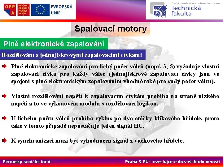 Spalovací motory Plně elektronické zapalování Rozdělování s jednojiskrovými zapalovacími cívkami Plně elektronické zapalování pro