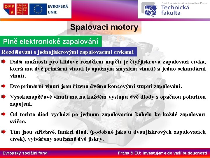 Spalovací motory Plně elektronické zapalování Rozdělování s jednojiskrovými zapalovacími cívkami Další možností pro klidové