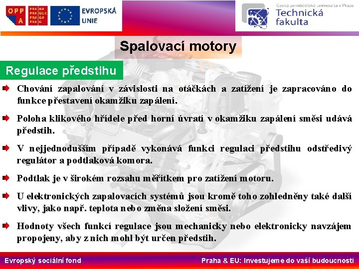 Spalovací motory Regulace předstihu Chování zapalování v závislosti na otáčkách a zatížení je zapracováno