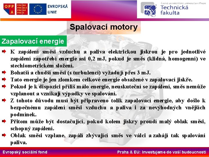 Spalovací motory Zapalovací energie K zapálení směsi vzduchu a paliva elektrickou jiskrou je pro