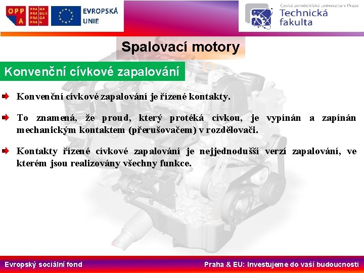 Spalovací motory Konvenční cívkové zapalování je řízené kontakty. To znamená, že proud, který protéká