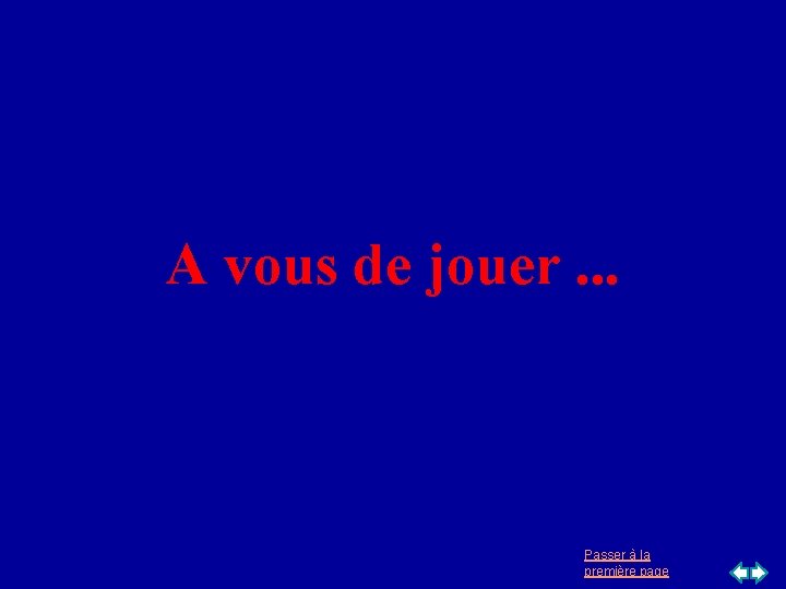 A vous de jouer. . . Passer à la première page A vous de jouer. . . Passer à la première page
