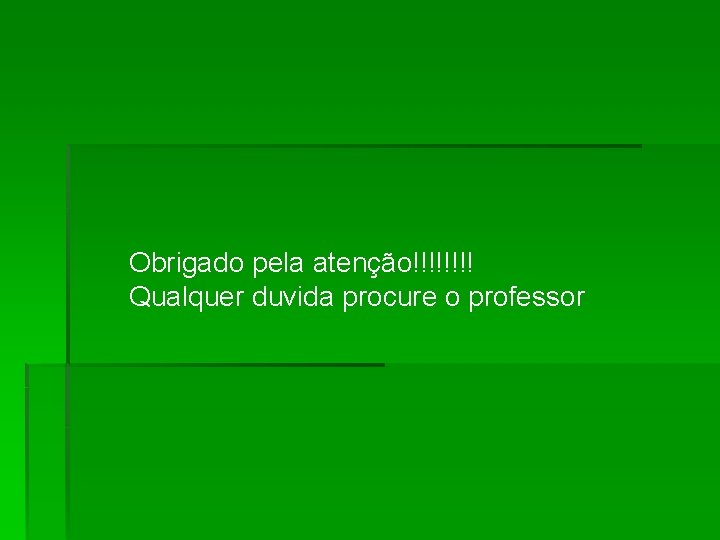 Obrigado pela atenção!!!! Qualquer duvida procure o professor 