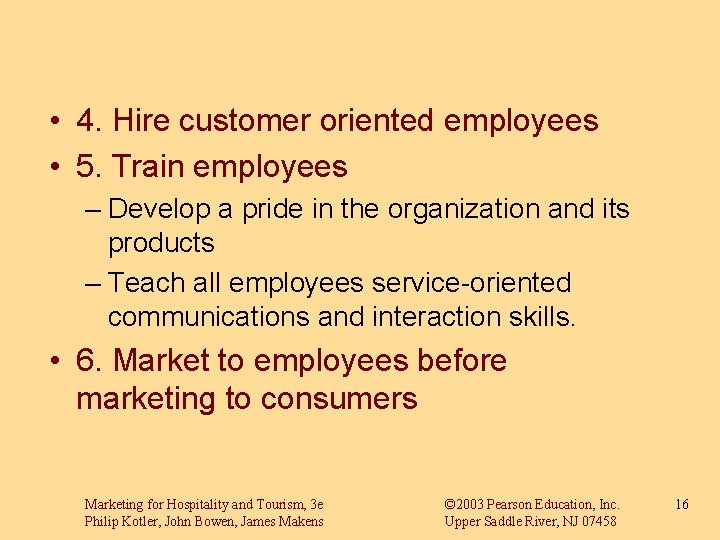  • 4. Hire customer oriented employees • 5. Train employees – Develop a