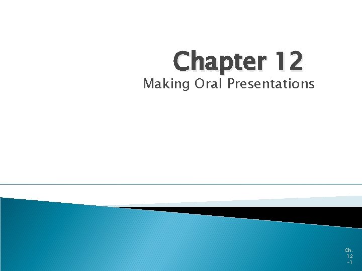 Chapter 12 Making Oral Presentations Ch. 12 -1 Chapter 12 Making Oral Presentations Ch. 12 -1