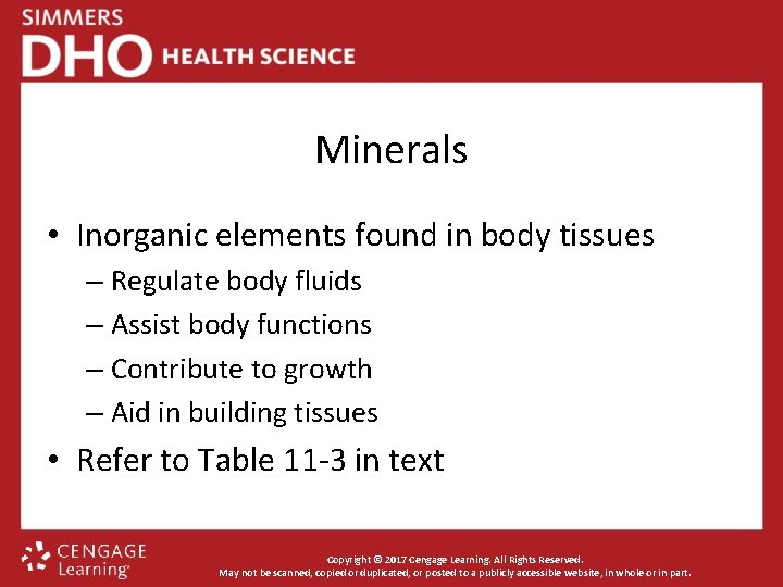 Minerals • Inorganic elements found in body tissues – Regulate body fluids – Assist