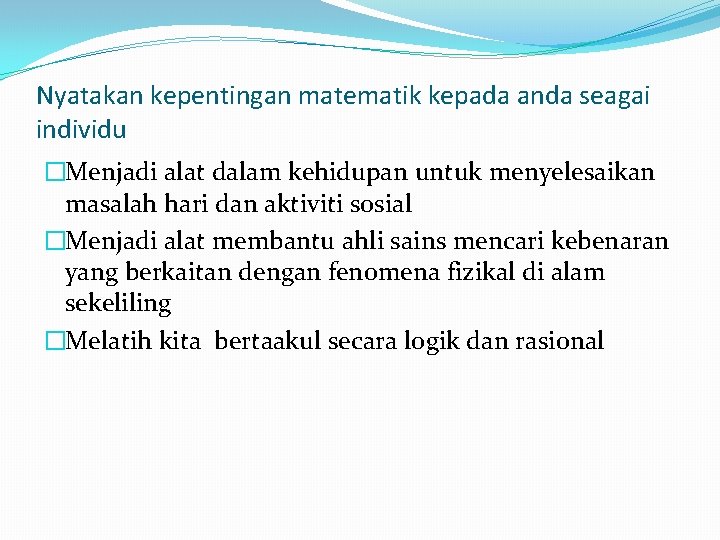 Nyatakan kepentingan matematik kepada anda seagai individu �Menjadi alat dalam kehidupan untuk menyelesaikan masalah