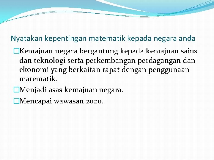 Nyatakan kepentingan matematik kepada negara anda �Kemajuan negara bergantung kepada kemajuan sains dan teknologi