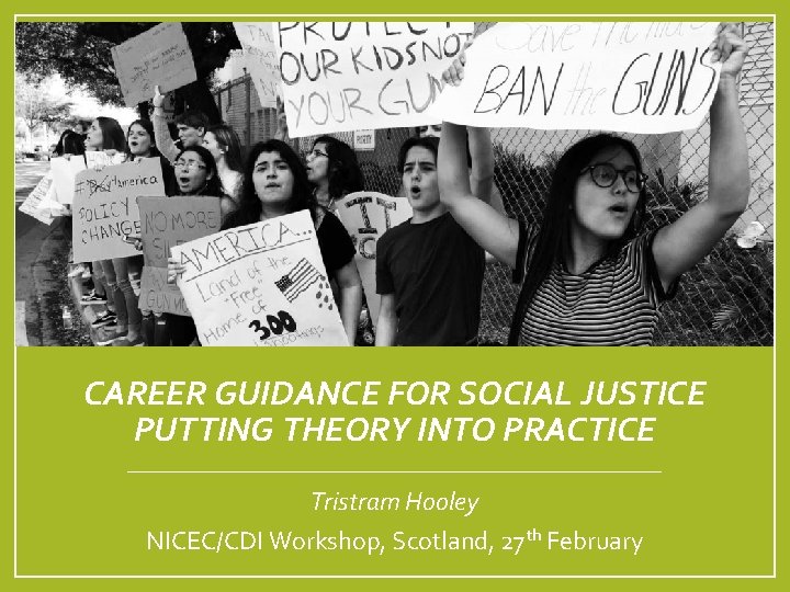 CAREER GUIDANCE FOR SOCIAL JUSTICE PUTTING THEORY INTO PRACTICE Tristram Hooley NICEC/CDI Workshop, Scotland,