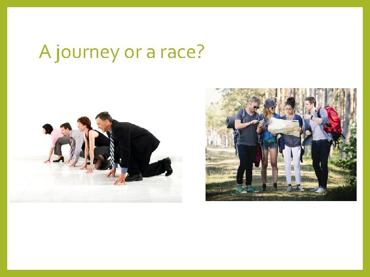 A journey or a race? 