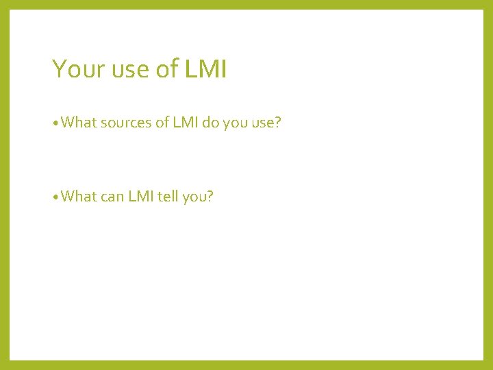 Your use of LMI • What sources of LMI do you use? • What