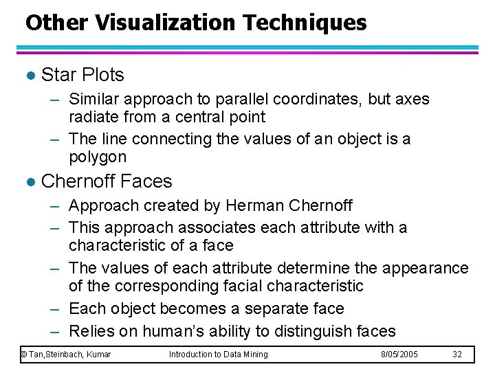 Other Visualization Techniques l Star Plots – Similar approach to parallel coordinates, but axes