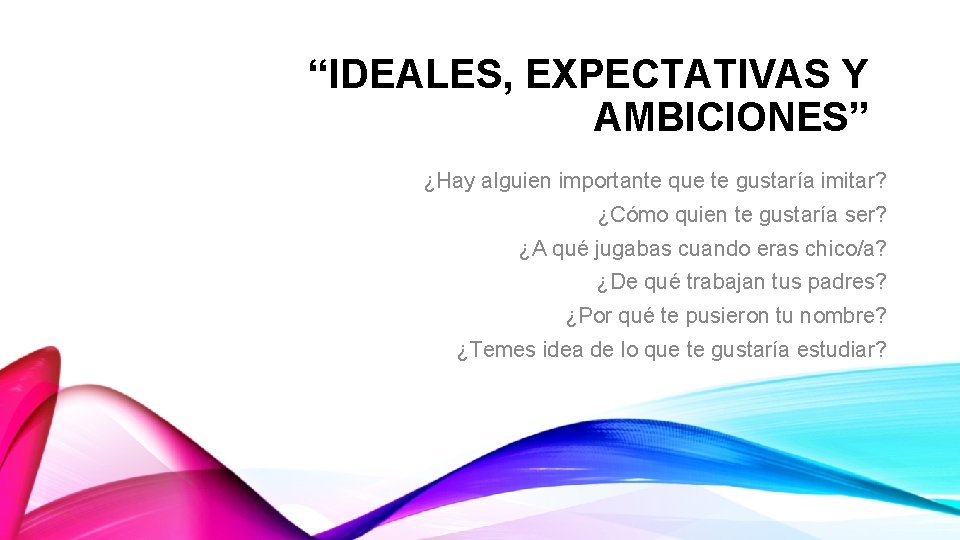 “IDEALES, EXPECTATIVAS Y AMBICIONES” ¿Hay alguien importante que te gustaría imitar? ¿Cómo quien te