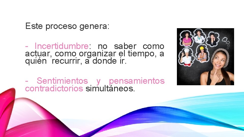 Este proceso genera: - Incertidumbre: no saber como actuar, como organizar el tiempo, a