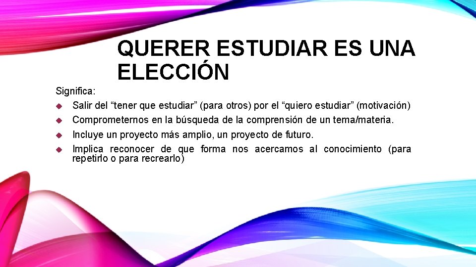 QUERER ESTUDIAR ES UNA ELECCIÓN Significa: Salir del “tener que estudiar” (para otros) por