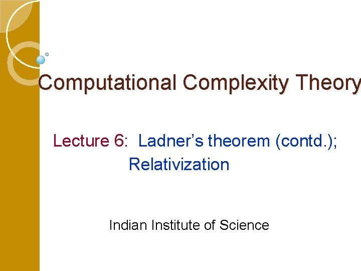 Computational Complexity Theory Lecture 6: Ladner’s theorem (contd. ); Relativization Indian Institute of Science