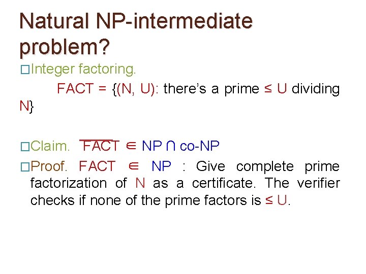 Natural NP-intermediate problem? �Integer factoring. FACT = {(N, U): there’s a prime ≤ U
