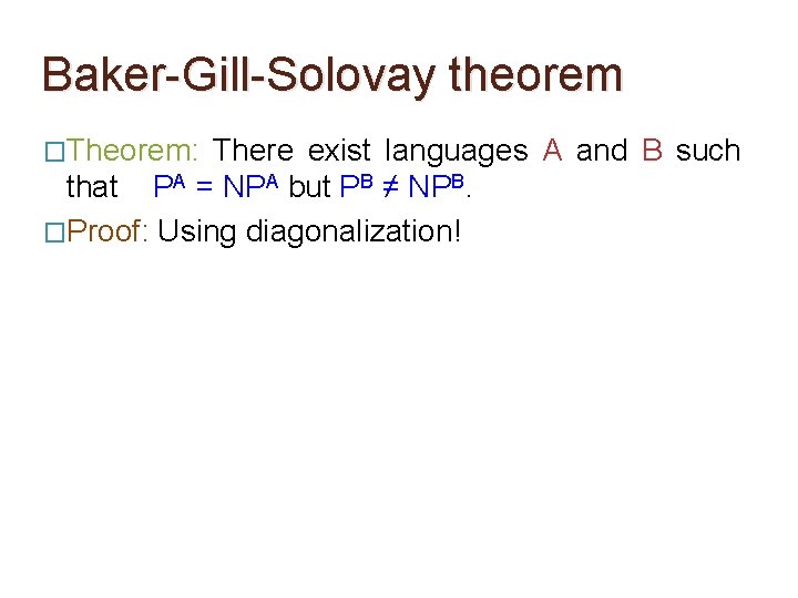 Baker-Gill-Solovay theorem �Theorem: There exist languages A and B such that PA = NPA