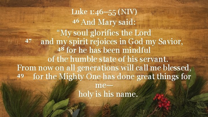 Luke 1: 46– 55 (NIV) 46 And Mary said: “My soul glorifies the Lord