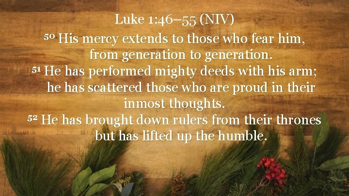 Luke 1: 46– 55 (NIV) 50 His mercy extends to those who fear him,