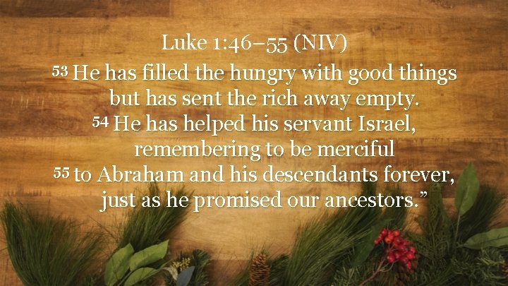Luke 1: 46– 55 (NIV) 53 He has filled the hungry with good things
