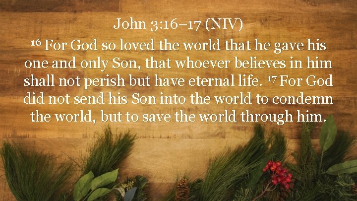 John 3: 16– 17 (NIV) 16 For God so loved the world that he