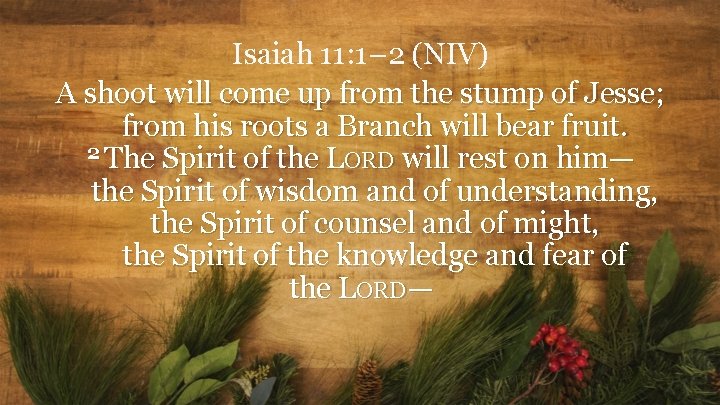 Isaiah 11: 1– 2 (NIV) A shoot will come up from the stump of