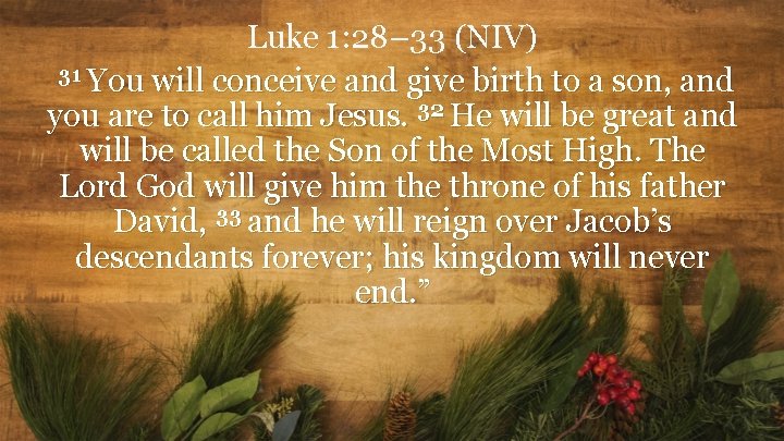 Luke 1: 28– 33 (NIV) 31 You will conceive and give birth to a