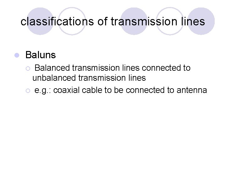 classifications of transmission lines l Baluns Balanced transmission lines connected to unbalanced transmission lines